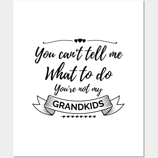 You can't tell me what to do, you're not my grandkids, grandchildren Wall Art by Lekrock Shop